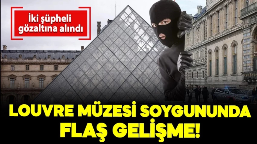 Louvre müzesi soygununda flaş gelişme: İki şüpheli gözaltına alındı