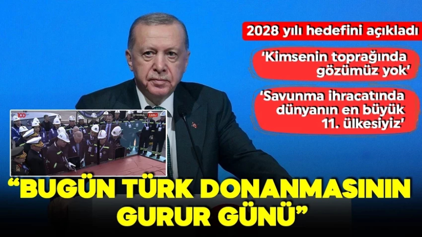 Cumhurbaşkanı Erdoğan: Türk donanmasının gurur günü! 'Kimsenin toprağında gözümüz yok'