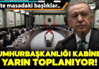 Cumhurbaşkanlığı Kabinesi yarın toplanıyor! İşte masadaki başlıklar..