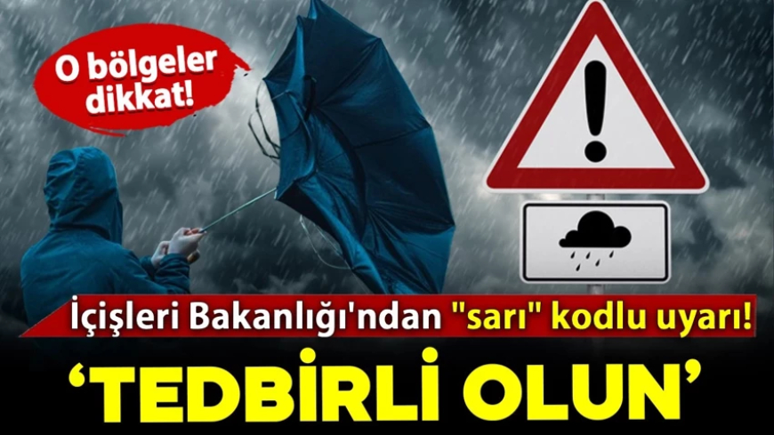 İçişleri Bakanlığı'ndan 14 il için "sarı" kodlu uyarı verildi!