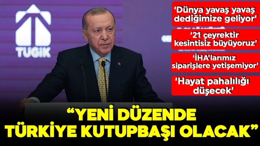 Cumhurbaşkanı Erdoğan: Yeni dünya düzeninde kutupbaşlarından birisi olacağız