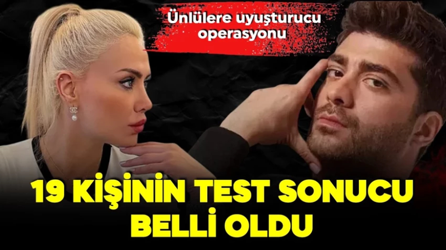 Ünlülere uyuşturucu soruşturmasında 19 ismin test sonucu belli oldu!