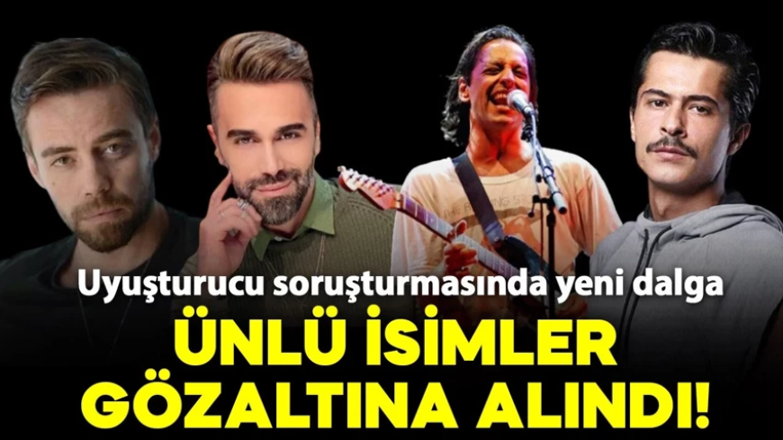 Ünlülere yönelik uyuşturucu soruşturmasında yeni dalga: O isimler de gözaltına alındı!