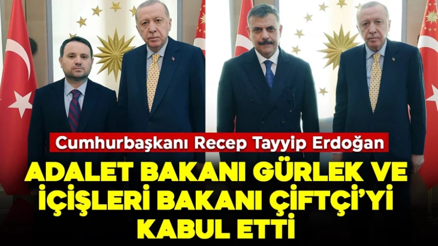 Cumhurbaşkanı Erdoğan, Adalet Bakanı Akın Gürlek ve İçişleri Bakanı Mustafa Çiftçi'yi kabul etti