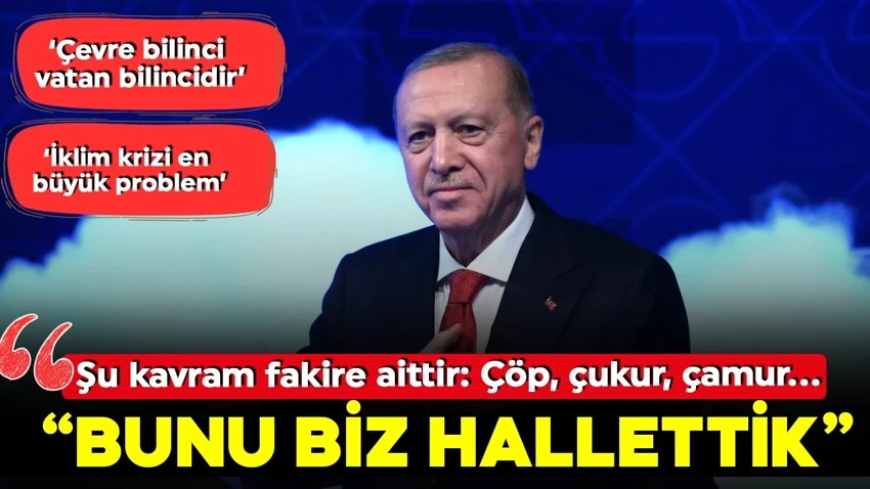 Cumhurbaşkanı Erdoğan: Çöp, çukur, çamur sorununu biz hallettik