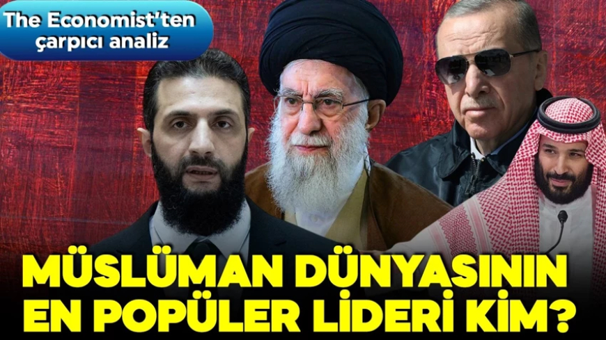 The Economist anket sonuçlarıyla açıkladı: 2 milyarlık Müslüman dünyasının en popüler lideri kim?