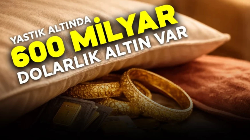 Yastık altında 600 milyar dolarlık altın var!