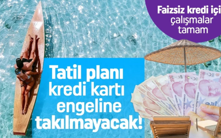 Tatil planı artık limit engeline takılmayacak! Faizsiz kredi için çalışmalar tamam