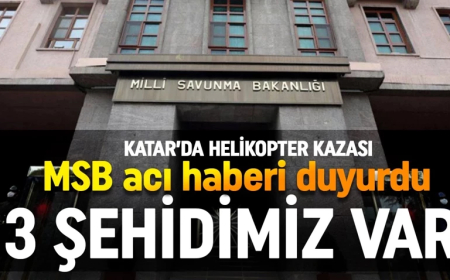 MSB açıkladı! Katar'daki helikopter kazasında 3 şehit