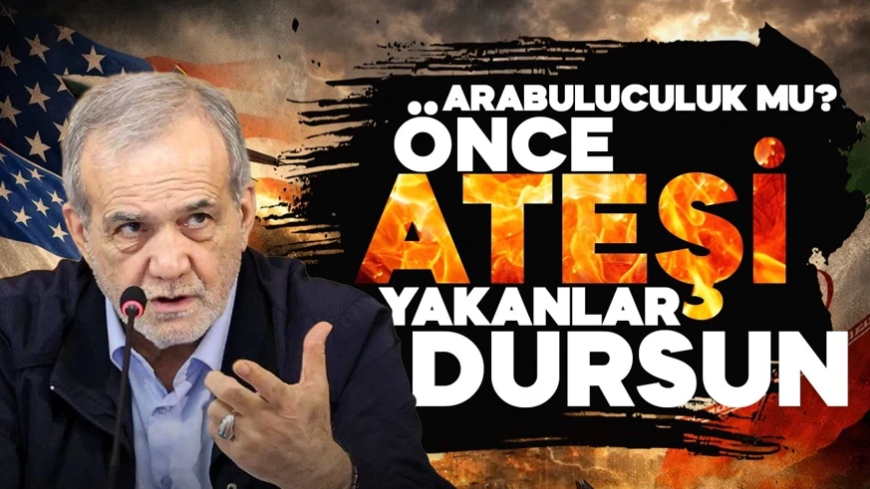 Pezeşkiyan'dan bomba çıkış! "Arabuluculuk mu? Önce ateşi yakanlar dursun"