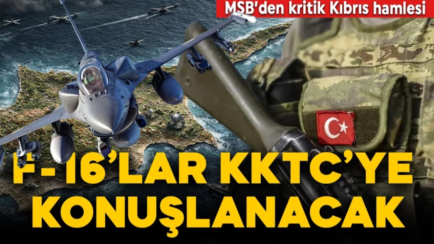 MSB’den flaş Kıbrıs hamlesi! "F-16 KKTC’ye konuşlandırılabilir"