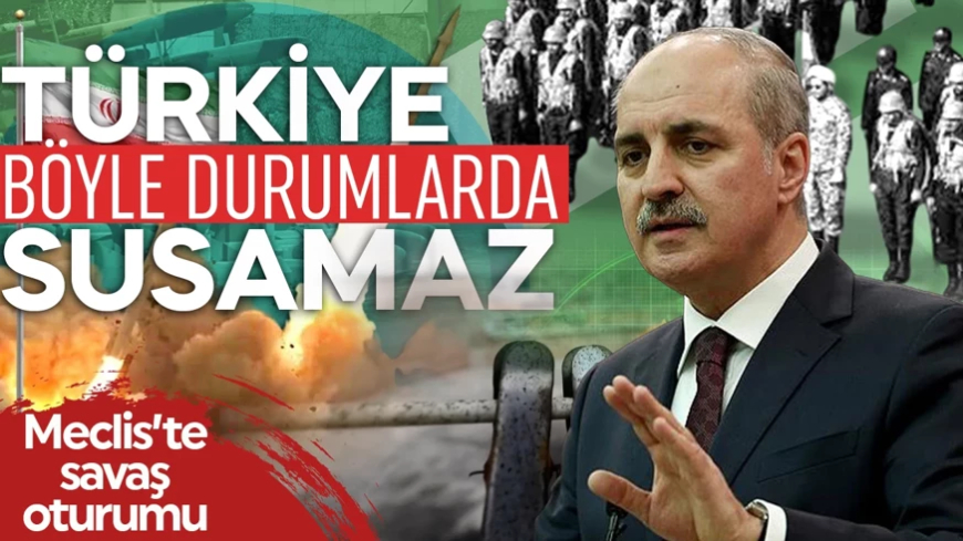 TBMM'de savaş oturumu! Numan Kurtulmuş: Türkiye böyle durumlarda susamaz