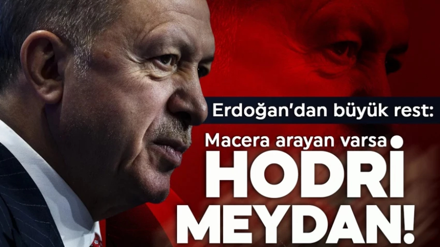Cumhurbaşkanı Erdoğan'dan büyük rest: Macera arayan varsa, hodri meydan!
