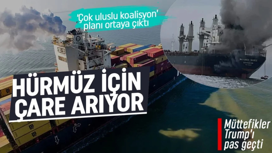 Trump Hürmüz için çare arıyor! ‘Çok uluslu koalisyon’ planı ortaya çıktı! Müttefikler pas geçti