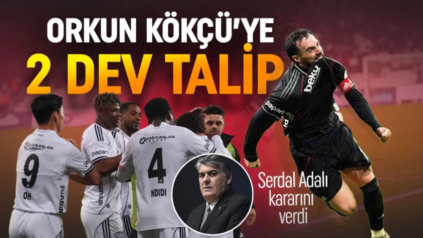 Beşiktaş’ın yıldızı Orkun Kökçü’ye iki dev talip! Serdal Adalı ve Orkun kararını verdi