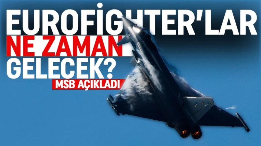Eurofigter'lar ne zaman gelecek? MSB'den açıklama geldi