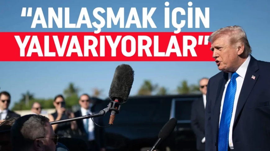 ABD Başkanı Trump'tan dikkat çeken açıklama: Anlaşma için yalvarıyorlar