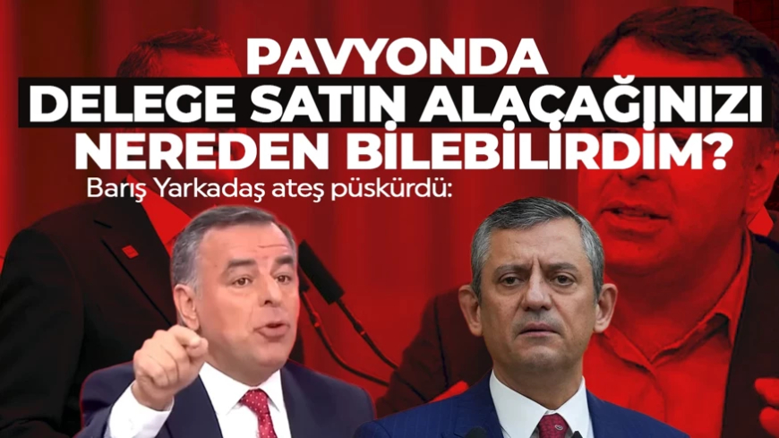 Barış Yarkadaş’tan dikkat çeken çıkış: Ben sizin delegeyi pavyonda satın alacağınızı nereden bilebilirdim?