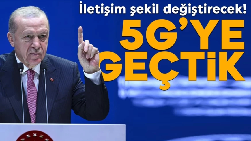Türkiye 5G teknolojisine geçti! Cumhurbaşkanı Erdoğan: 5G dijital bağımsızlığımızı perçinleyecek