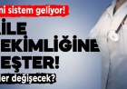 Aile hekimliğinde büyük değişim! Yeni sistem geliyor! İzin şartları yeniden düzenleniyor