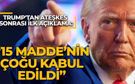 Trump'tan ateşkes sonrası ilk açıklama: 15 maddenin çoğu kabul edildi