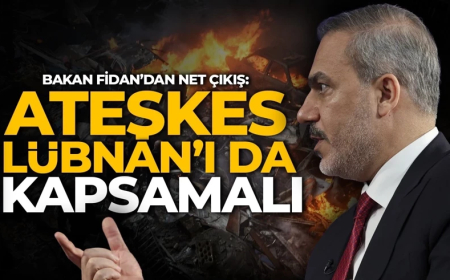 Bakan Fidan: Ateşkes Lübnan'ı da kapsamalı