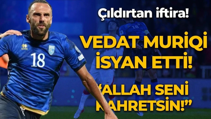 Çıldırtan iftira! Vedat Muriqi isyan etti: “Allah seni kahretsin!”
