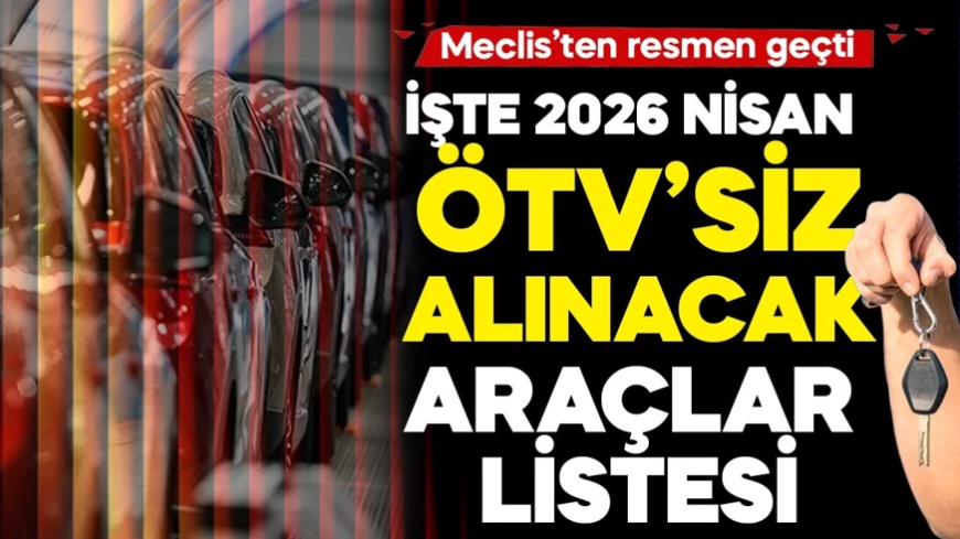 ÖTV'siz araç düzenlemesi resmen geçti! İşte 2026 Nisan ÖTV'siz alınacak araçlar listesi