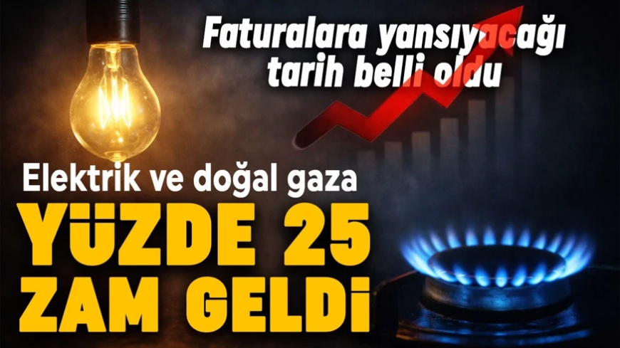 Elektrik ve doğal gaza yüzde 25 zam