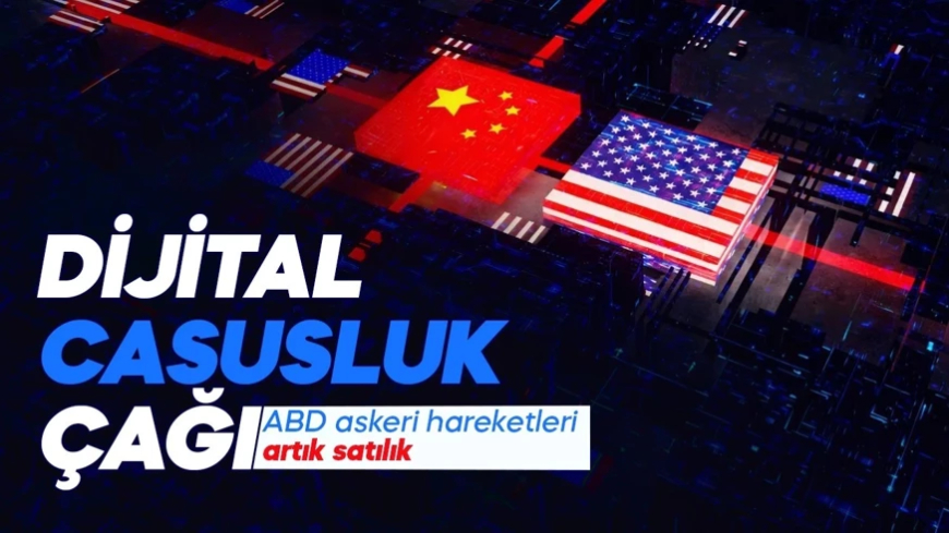 Savaşın cephesi değişti! Dijital casusluk çağı! ABD Ordusunun hareketleri Çin’in elinde