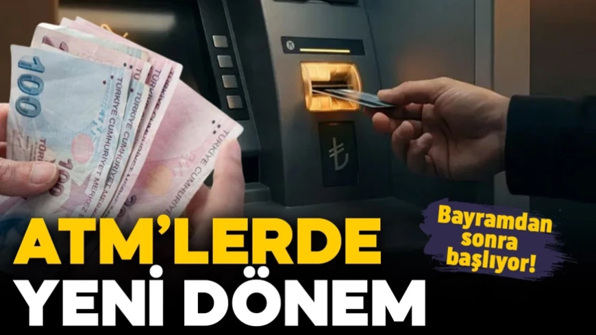 ATM'lerde yeni dönem: Bayramdan sonra başlıyor!