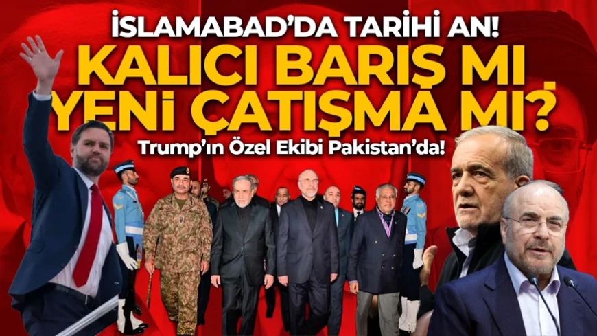 Dünyanın gözü Pakistan'da! ABD ile İran barış için masaya oturuyor: Ya batmak ya çıkmak