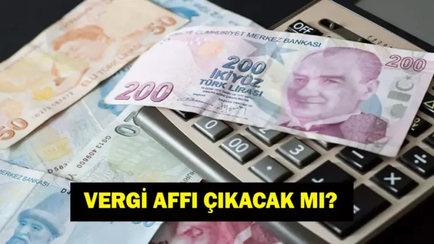 VERGİ AFFI SON DAKİKA: Mehmet Şimşek Duyurdu! Vergi Affı Çıkacak Mı? Ne Zaman Çıkacak? Son Durum Ne?