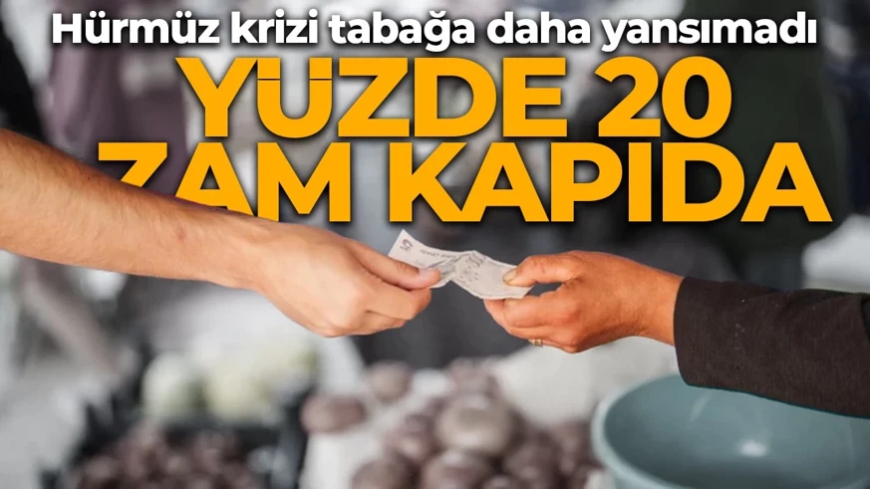 Hürmüz krizi tabağa henüz yansımadı! Yüzde 20 zam kapıda