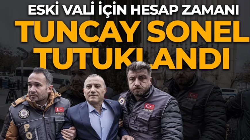 Eski Vali Tuncay Sonel tutuklandı