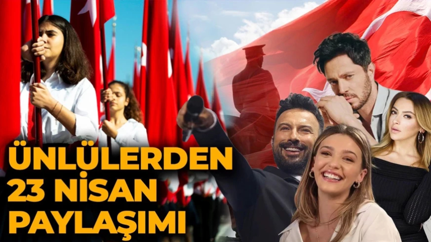 Ünlülerden 23 Nisan Ulusal Egemenlik ve Çocuk Bayramı paylaşımı
