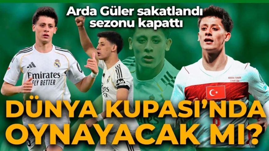 Arda Güler sakatlandı, sezonu kapattı! Dünya Kupası’nda oynayacak mı?
