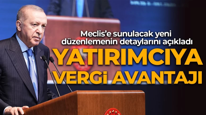 Cumhurbaşkanı Erdoğan duyurdu: Yatırımcıya vergi avantajı