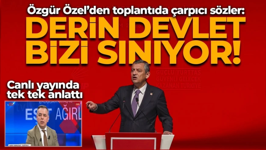 Özgür Özel'den toplantıda çarpıcı sözler: "Derin devlet bizi sınıyor!"