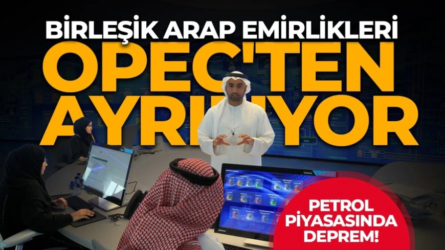Petrol piyasasında deprem! Birleşik Arap Emirlikleri OPEC'ten ayrılıyor
