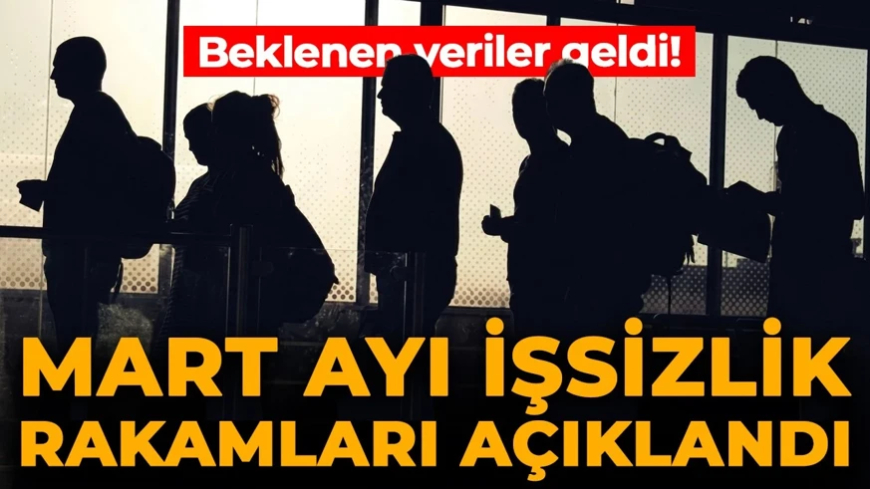 Beklenen veriler geldi: Mart ayı işsizlik rakamları açıklandı