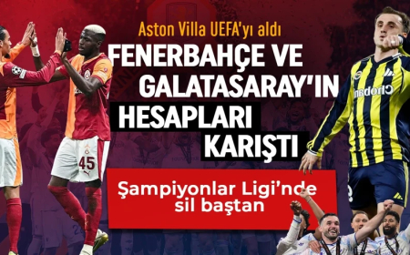 Aston Villa UEFA'yı aldı, Fenerbahçe ve Galatasaray'ın Şampiyonlar Ligi hesabı karıştı