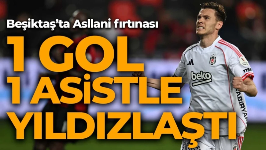 Beşiktaş, Gaziantep’te fırtına gibi! Asllani’den ilk yarıda 1 gol 1 asist
