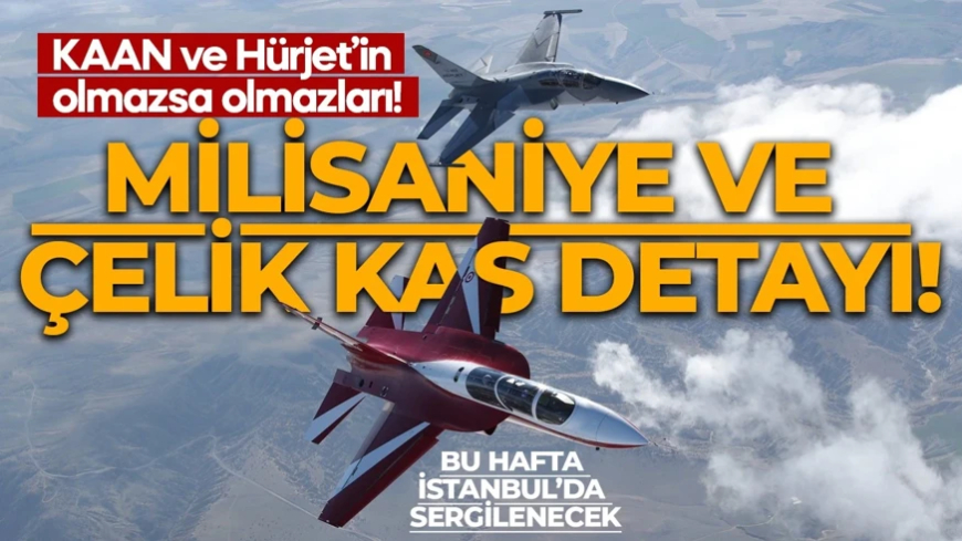 KAAN ve Hürjet'in olmazsa olmazları! Bu hafta İstanbul'da sergilenecek