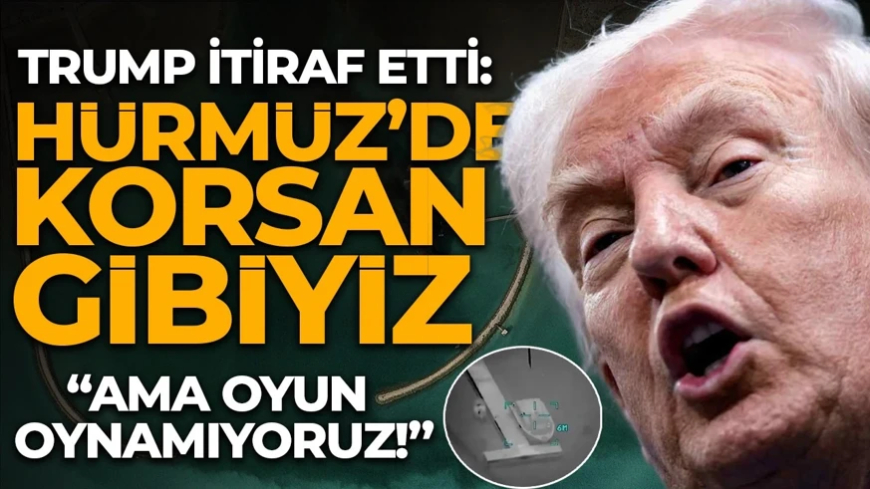 Trump itiraf etti: “Hürmüz’de korsan gibiyiz!”
