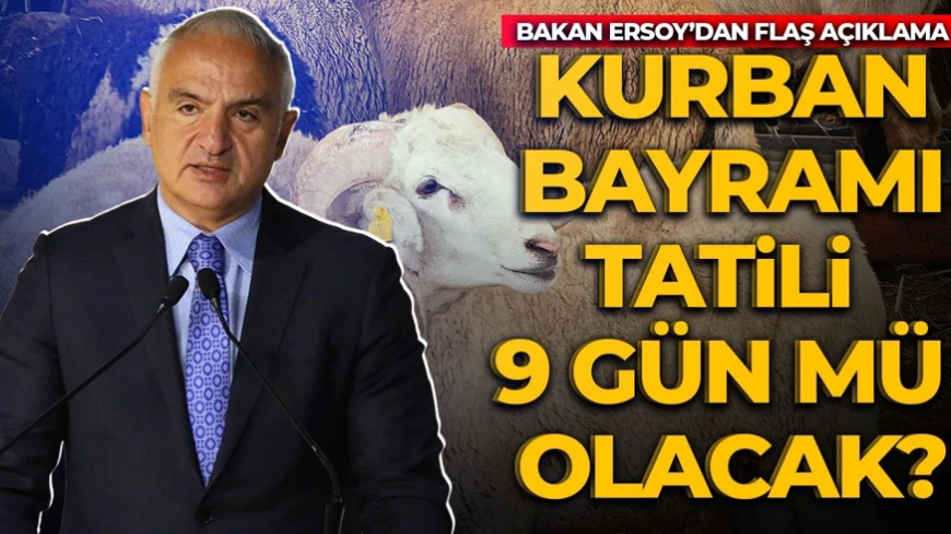 Kurban Bayramı tatili 9 gün mü olacak? Bakan Ersoy'dan flaş açıklama
