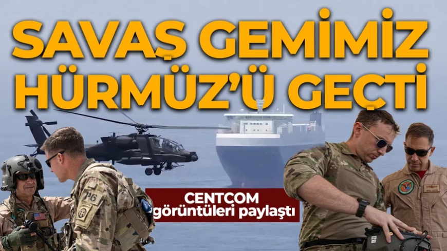 Hürmüz'de Özgürlük Projesi: ABD Donanması Basra Körfezi’ne girdi! CENTCOM görüntüleri paylaştı