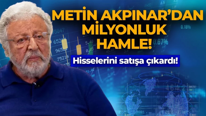 Metin Akpınar'dan yatırım hamlesi! Milyonlarla liralık hisselerini satışa çıkardı!