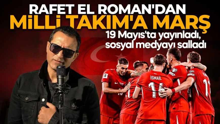 Rafet El Roman'dan Milli Takım'a marş: 19 Mayıs'ta yayınladı, sosyal medyayı salladı