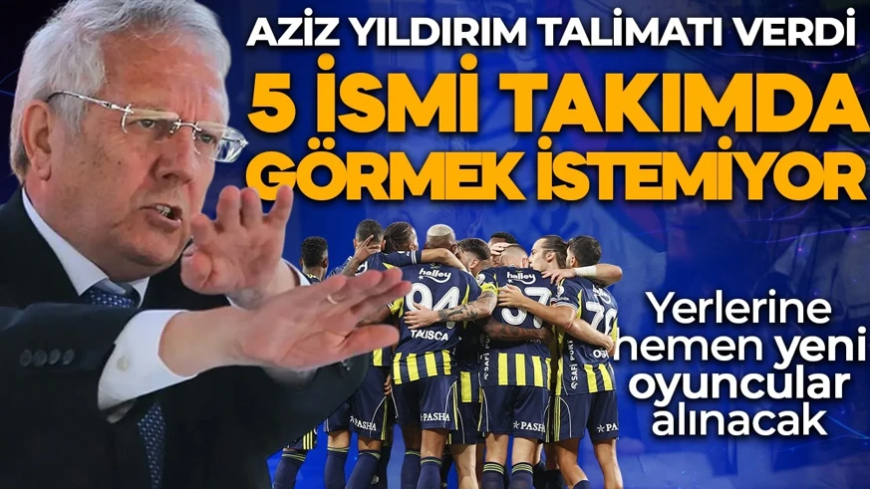 Fenerbahçe'de Aziz Yıldırım talimatı verdi! Gelince bu 5 ismi takımda görmek istemiyor